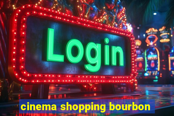 cinema shopping bourbon
